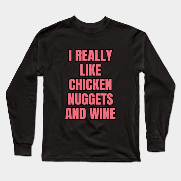 I Really Like Chicken Nuggets And Wine Long Sleeve T-Shirt by LunaMay